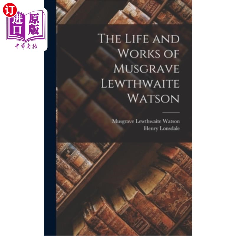 海外直订The Life and Works of Musgrave Lewthwaite Watson 马斯格雷夫·卢思韦特·沃森的生平和著作