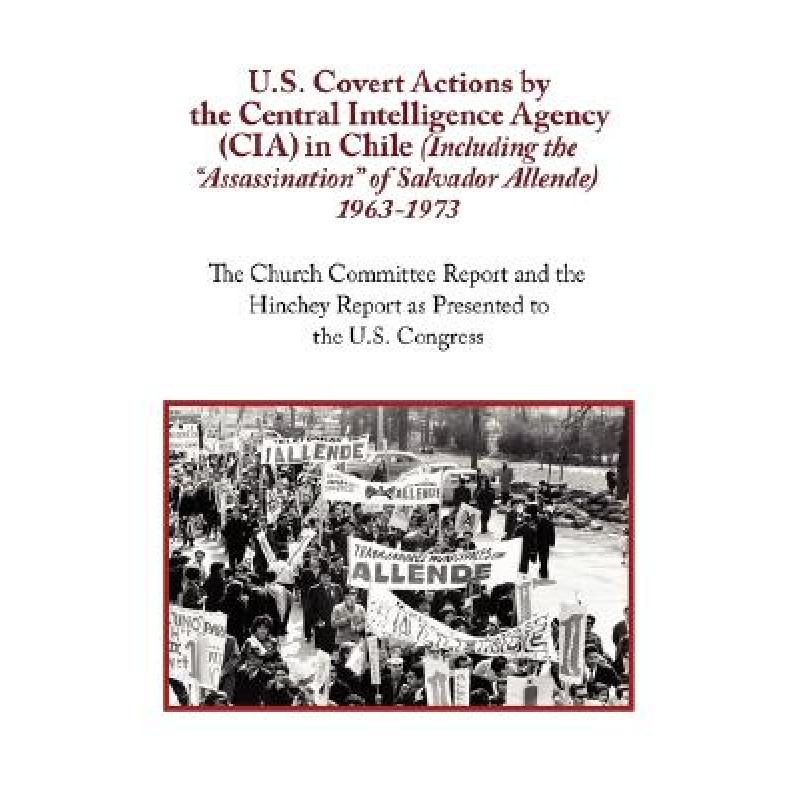 【4周达】U.S. Covert Actions by the Central Intelligence Agency (CIA) in Chile (Including the Assassi... [9781604501605]